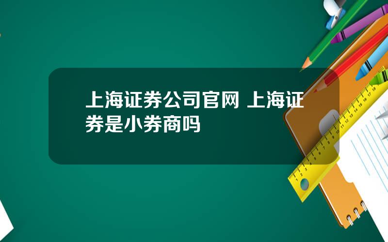 上海证券公司官网 上海证券是小券商吗